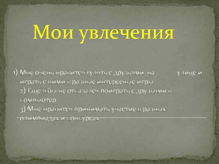 Мои увлечения 1) Мне очень нравится гулять с друзьями на улице и играть с