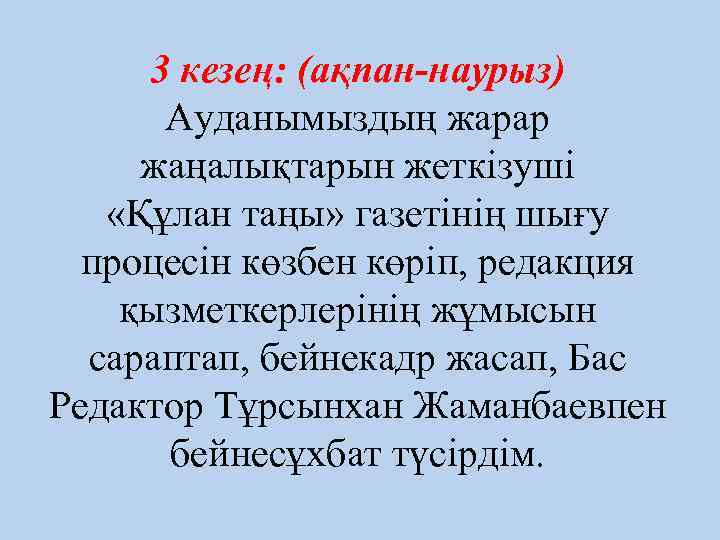 3 кезең: (ақпан-наурыз) Ауданымыздың жарар жаңалықтарын жеткізуші «Құлан таңы» газетінің шығу процесін көзбен көріп,