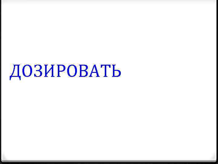 ДОЗИРОВАТЬ 