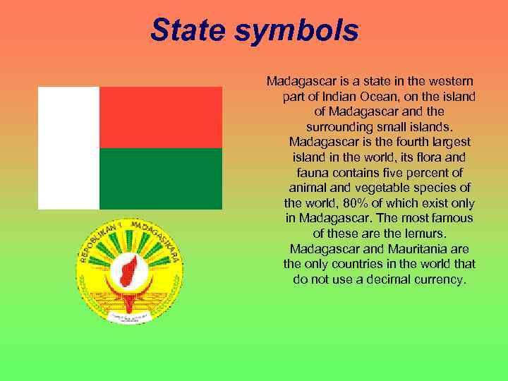 State symbols Madagascar is a state in the western part of Indian Ocean, on