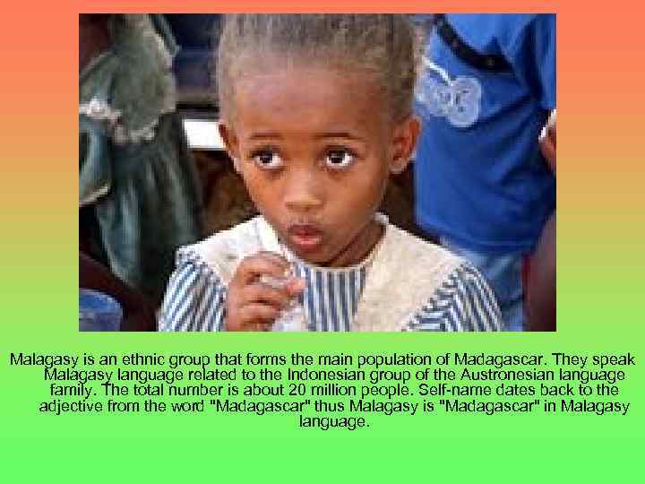 Malagasy is an ethnic group that forms the main population of Madagascar. They speak