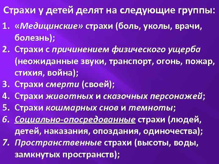 Страхи у детей делят на следующие группы: 1. «Медицинские» страхи (боль, уколы, врачи, болезнь);