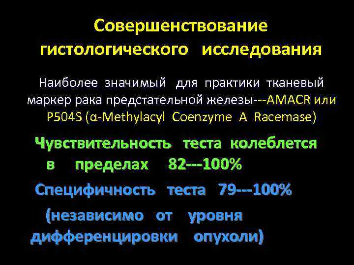 Совершенствование гистологического исследования Наиболее значимый для практики тканевый маркер рака предстательной железы---AMACR или железы.