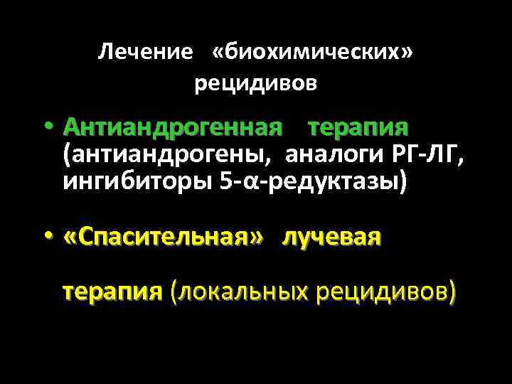 Лечение «биохимических» рецидивов • Антиандрогенная терапия (антиандрогены, аналоги РГ-ЛГ, ингибиторы 5 -α-редуктазы) • «Спасительная»