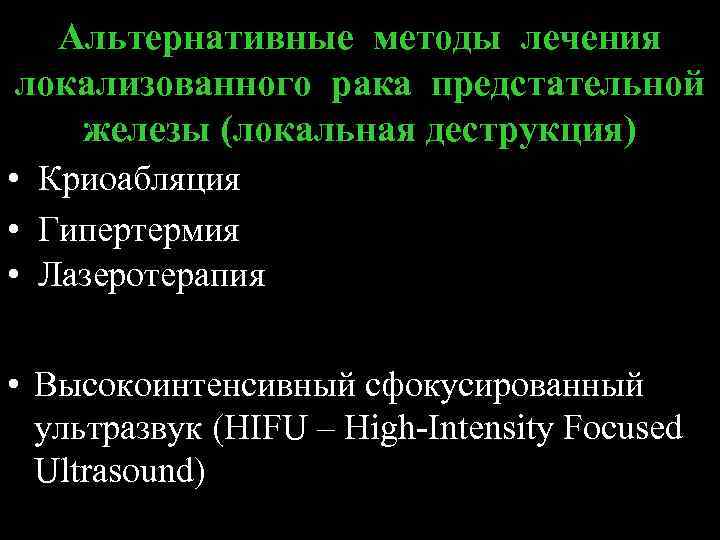 Альтернативные методы лечения локализованного рака предстательной железы (локальная деструкция) • Криоабляция • Гипертермия •