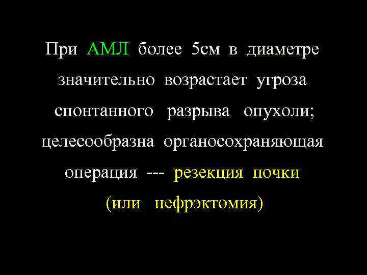 При АМЛ более 5 см в диаметре значительно возрастает угроза спонтанного разрыва опухоли; целесообразна