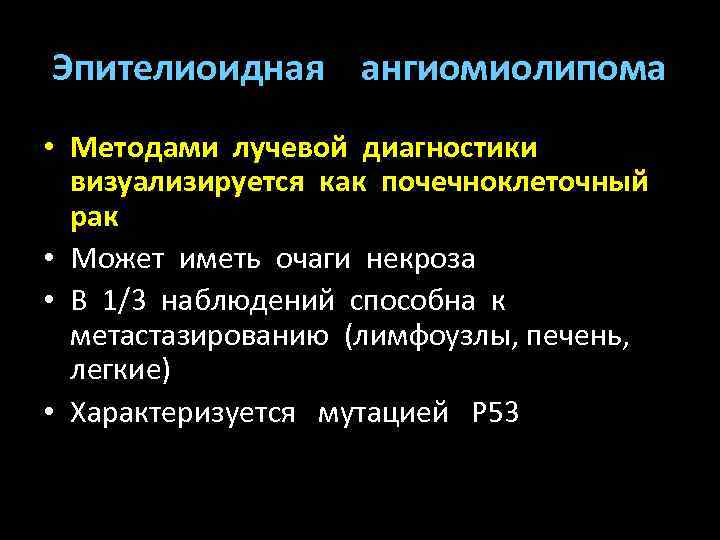 Эпителиоидная ангиомиолипома • Методами лучевой диагностики визуализируется как почечноклеточный рак • Может иметь очаги