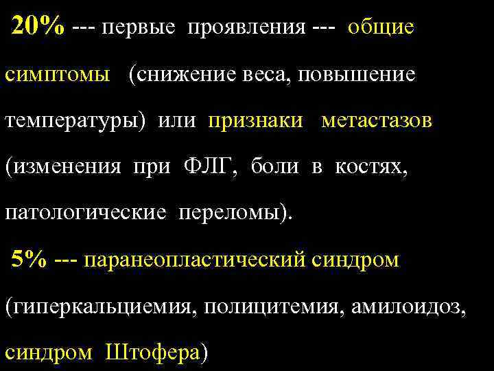 20% --- первые проявления --- общие симптомы (снижение веса, повышение температуры) или признаки метастазов