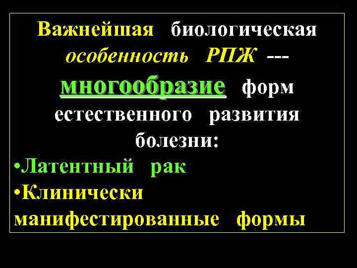 Важнейшая биологическая особенность РПЖ --многообразие форм естественного развития болезни: • Латентный рак • Клинически