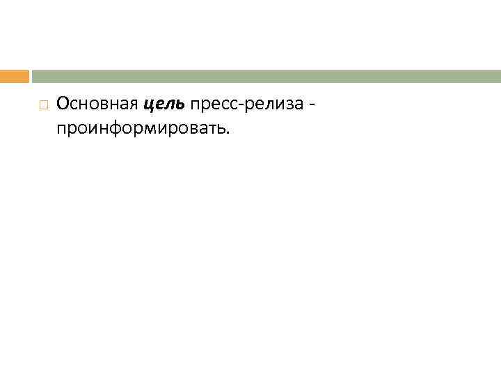  Основная цель пресс-релиза - проинформировать. 