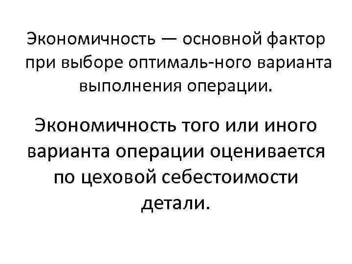 Экономичность — основной фактор при выборе оптималь ного варианта выполнения операции. Экономичность того или