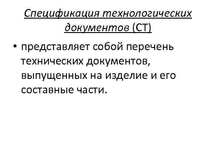 Спецификация технологических документов (СТ) • представляет собой перечень технических документов, выпущенных на изделие и