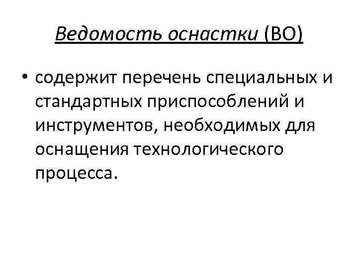 Ведомость оснастки (ВО) • содержит перечень специальных и стандартных приспособлений и инструментов, необходимых для