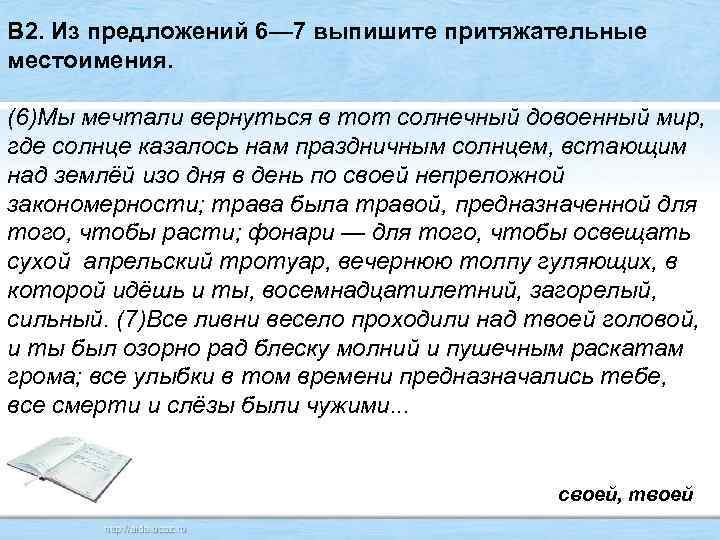 В 2. Из предложений 6— 7 выпишите притяжательные местоимения. (6)Мы мечтали вернуться в тот