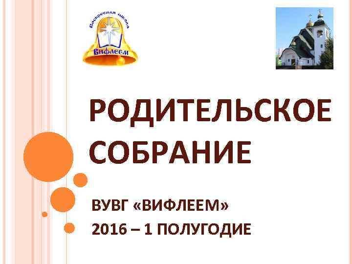 РОДИТЕЛЬСКОЕ СОБРАНИЕ ВУВГ «ВИФЛЕЕМ» 2016 – 1 ПОЛУГОДИЕ 