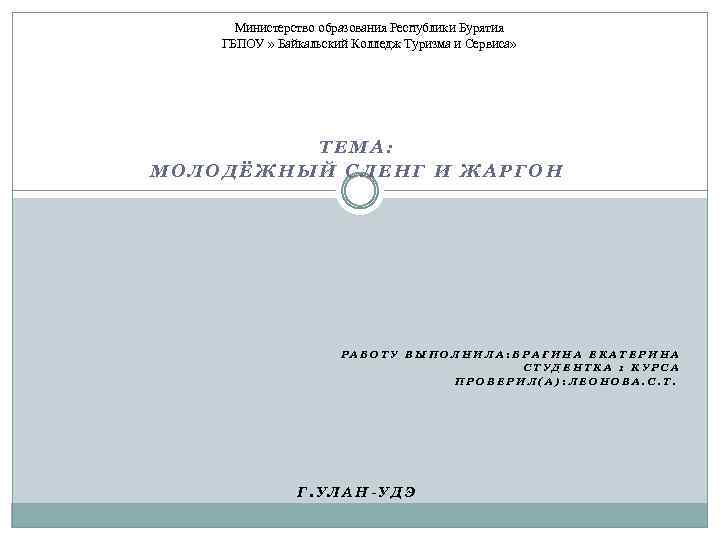 Министерство образования Республики Бурятия ГБПОУ » Байкальский Колледж Туризма и Сервиса» ТЕМА: МОЛОДЁЖНЫЙ СЛЕНГ