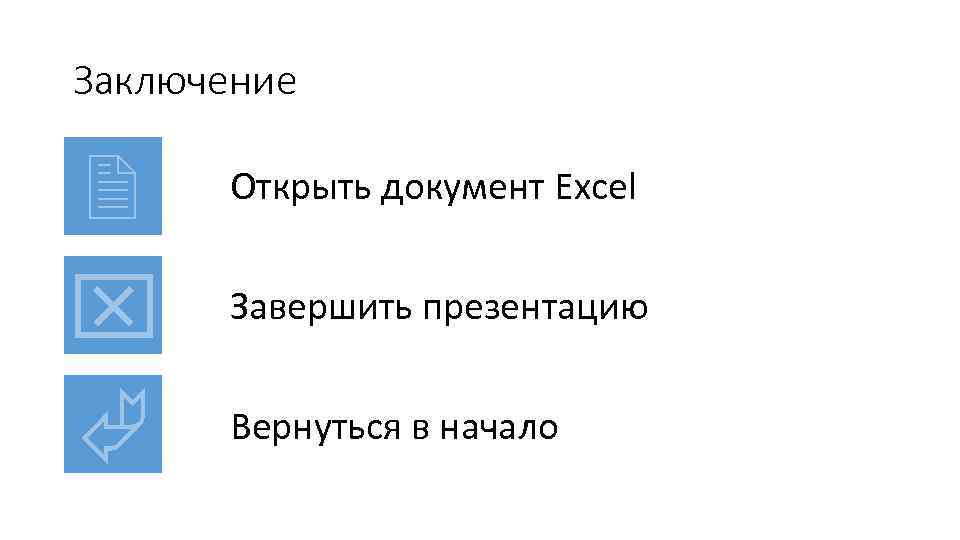 Заключение Открыть документ Excel Завершить презентацию Вернуться в начало 