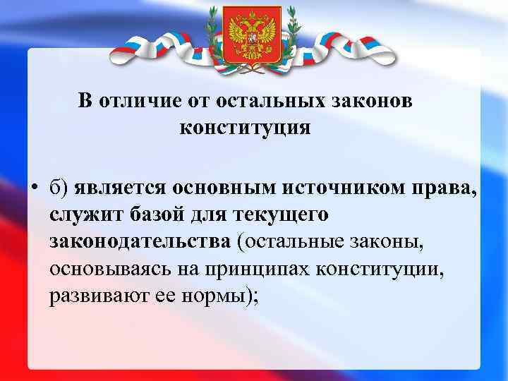 В отличие от остальных законов конституция • б) является основным источником права, служит базой