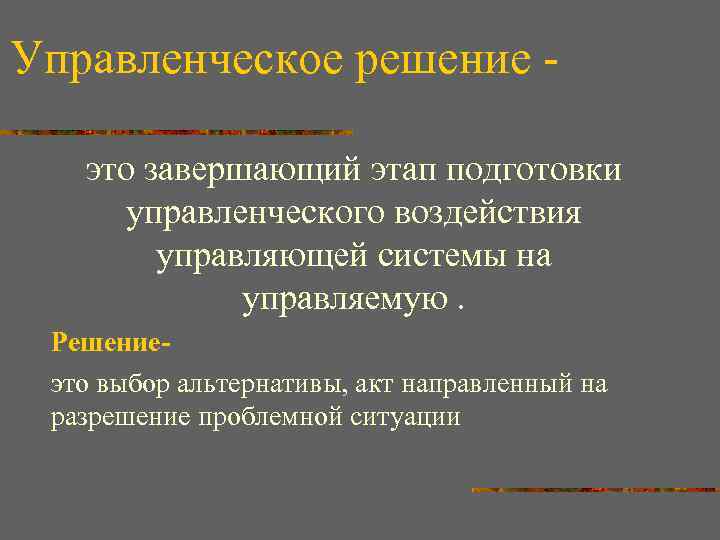 Управленческое решение это завершающий этап подготовки управленческого воздействия управляющей системы на управляемую. Решение- это