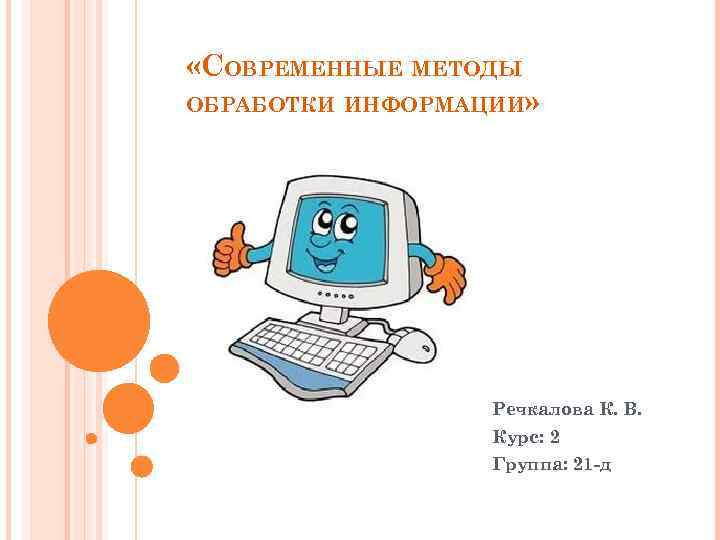  «СОВРЕМЕННЫЕ МЕТОДЫ ОБРАБОТКИ ИНФОРМАЦИИ» Речкалова К. В. Курс: 2 Группа: 21 -д 