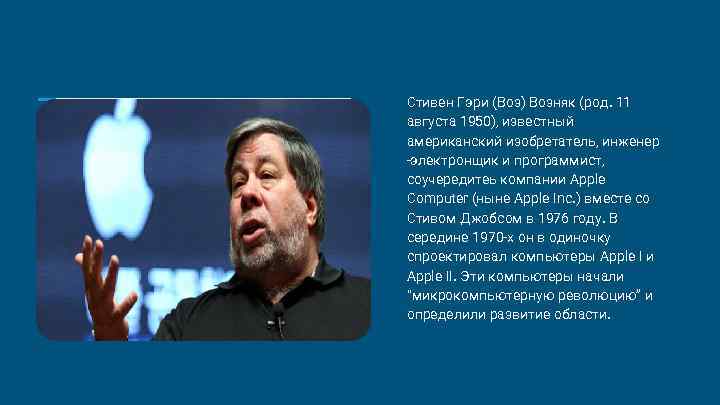 Стивен Гэри (Воз) Возняк (род. 11 августа 1950), известный американский изобретатель, инженер -электронщик и