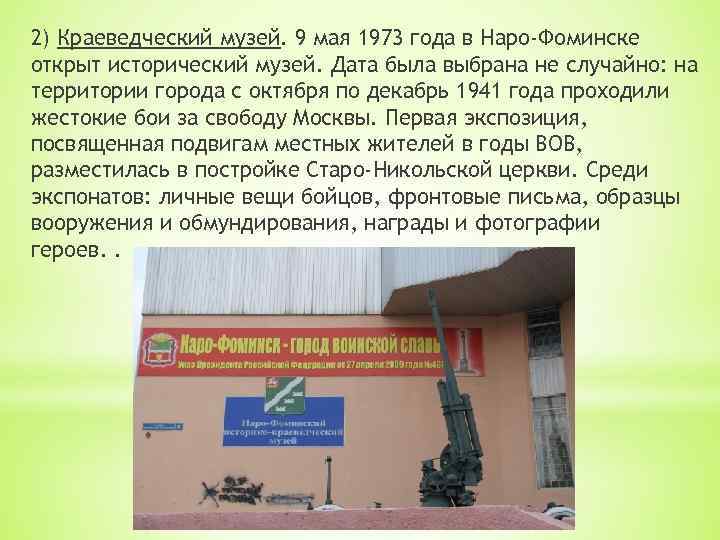 2) Краеведческий музей. 9 мая 1973 года в Наро-Фоминске открыт исторический музей. Дата была