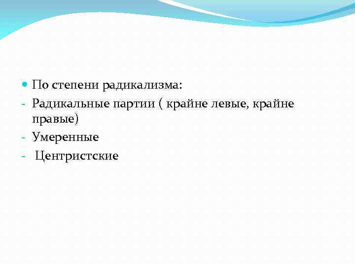  По степени радикализма: - Радикальные партии ( крайне левые, крайне правые) - Умеренные