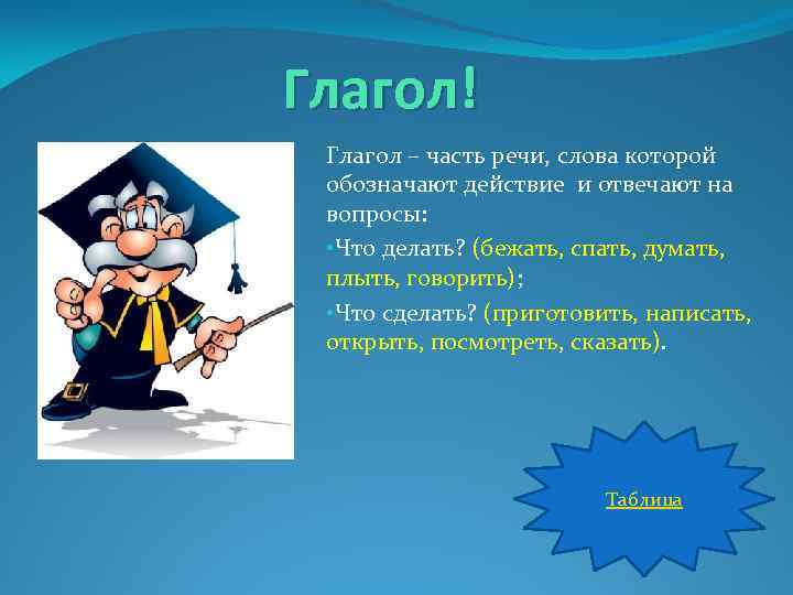Глагол! Глагол – часть речи, слова которой обозначают действие и отвечают на вопросы: •