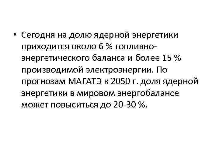  • Сегодня на долю ядерной энергетики приходится около 6 % топливноэнергетического баланса и