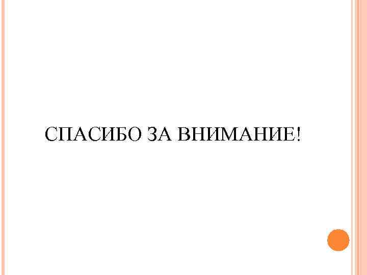 СПАСИБО ЗА ВНИМАНИЕ! 