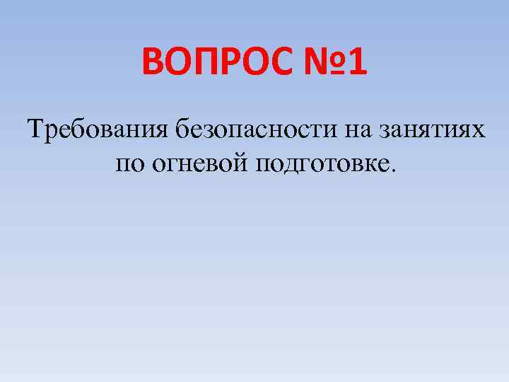 ВОПРОС № 1 Требования безопасности на занятиях по огневой подготовке. 