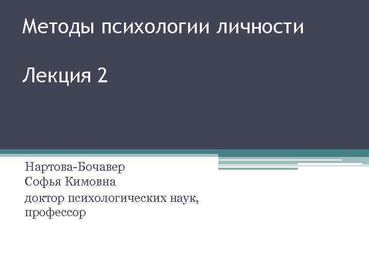Методы психологии личности Лекция 2 Нартова-Бочавер Софья Кимовна доктор психологических наук, профессор 