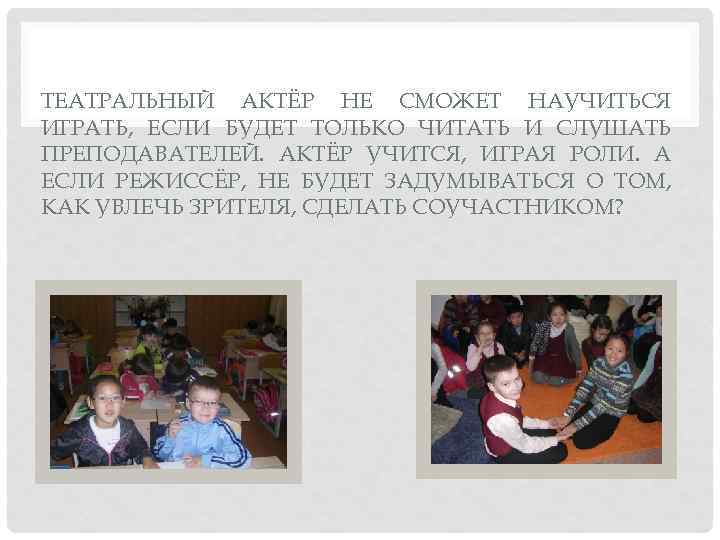 ТЕАТРАЛЬНЫЙ АКТЁР НЕ СМОЖЕТ НАУЧИТЬСЯ ИГРАТЬ, ЕСЛИ БУДЕТ ТОЛЬКО ЧИТАТЬ И СЛУШАТЬ ПРЕПОДАВАТЕЛЕЙ. АКТЁР