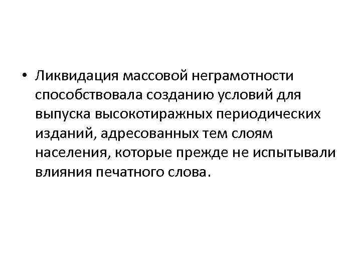  • Ликвидация массовой неграмотности способствовала созданию условий для выпуска высокотиражных периодических изданий, адресованных