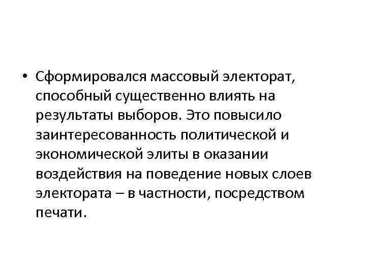  • Сформировался массовый электорат, способный существенно влиять на результаты выборов. Это повысило заинтересованность