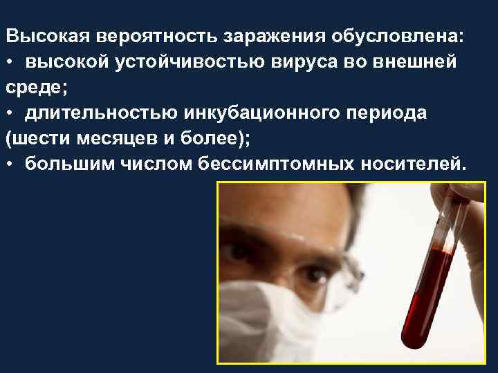 Высокая вероятность заражения обусловлена: • высокой устойчивостью вируса во внешней среде; • длительностью инкубационного