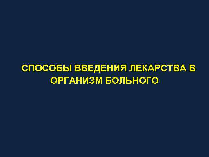 СПОСОБЫ ВВЕДЕНИЯ ЛЕКАРСТВА В ОРГАНИЗМ БОЛЬНОГО 