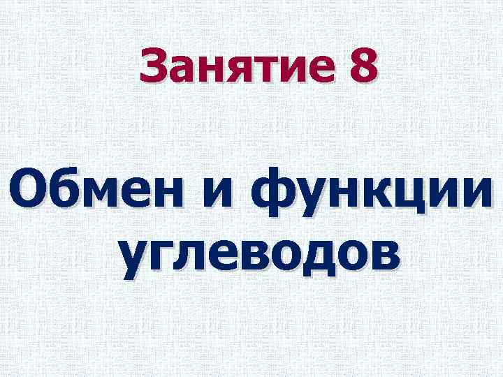 Занятие 8 Обмен и функции углеводов 