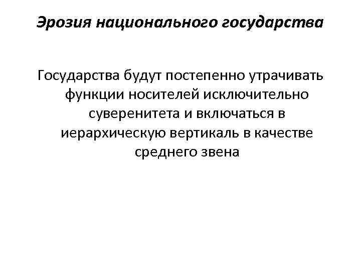 Эрозия национального государства Государства будут постепенно утрачивать функции носителей исключительно суверенитета и включаться в