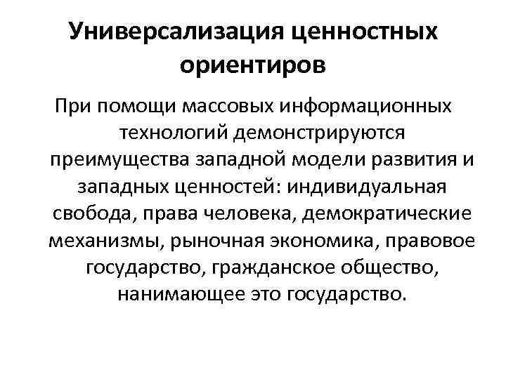 Универсализация ценностных ориентиров При помощи массовых информационных технологий демонстрируются преимущества западной модели развития и