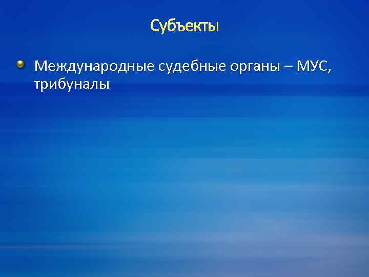 Субъекты Международные судебные органы – МУС, трибуналы 