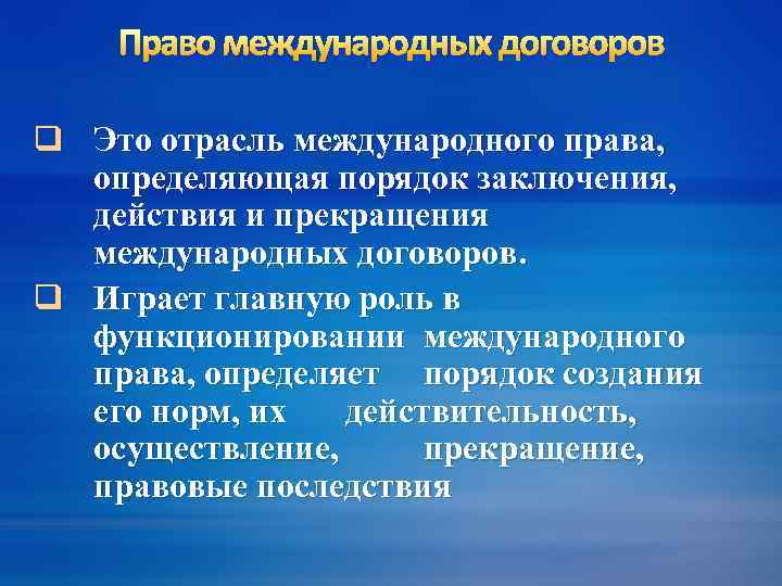 Право международных договоров q Это отрасль международного права, определяющая порядок заключения, действия и прекращения