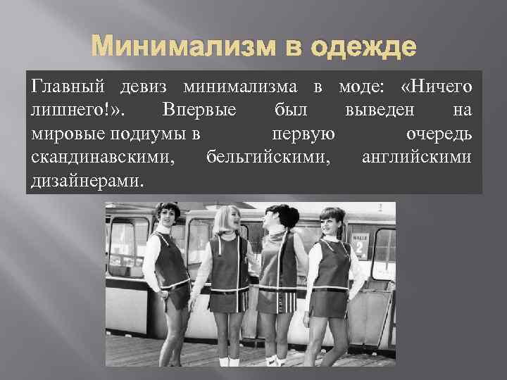 Минимализм в одежде Главный девиз минимализма в моде: «Ничего лишнего!» . Впервые был выведен