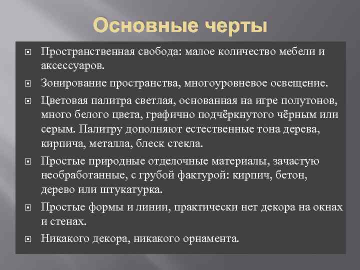 Основные черты Пространственная свобода: малое количество мебели и аксессуаров. Зонирование пространства, многоуровневое освещение. Цветовая