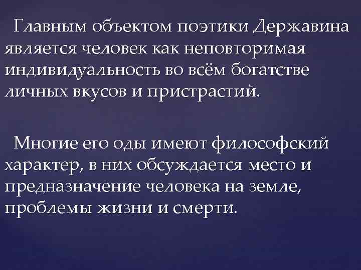 Главным объектом поэтики Державина является человек как неповторимая индивидуальность во всём богатстве личных вкусов