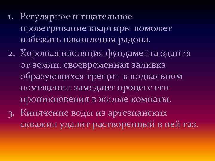 1. Регулярное и тщательное проветривание квартиры поможет избежать накопления радона. 2. Хорошая изоляция фундамента