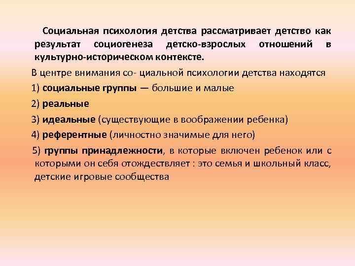 Социальная психология детства рассматривает детство как результат социогенеза детско-взрослых отношений в культурно-историческом контексте. В