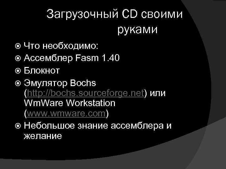 Загрузочный CD своими руками Что необходимо: Ассемблер Fasm 1. 40 Блокнот Эмулятор Bochs (http: