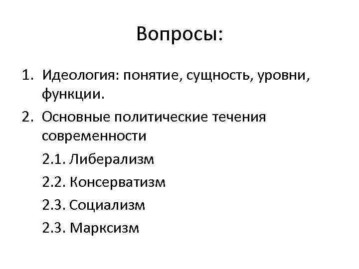 Вопросы: 1. Идеология: понятие, сущность, уровни, функции. 2. Основные политические течения современности 2. 1.