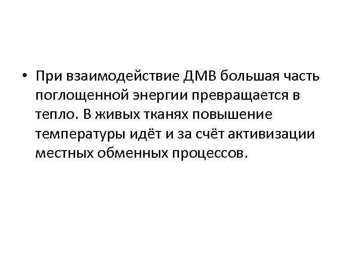  • При взаимодействие ДМВ большая часть поглощенной энергии превращается в тепло. В живых